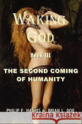 Waking God: Book Three: The Second Coming of Humanity Philip F. Harris Brian L. Doe 9780984639267