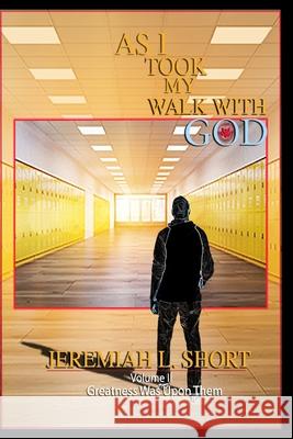 As I Took My Walk With God: Greatness Was Upon Them Mack L., III Bishop Steve Bezner Jeremiah L. Short 9780984641277 Love, Spirit & Truth Publishing