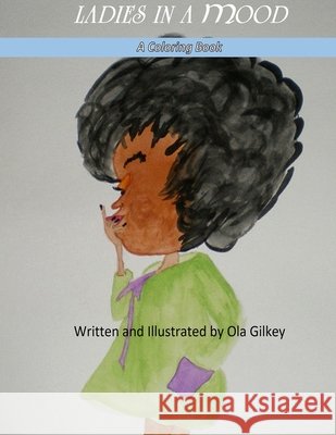 Ladies In A Mood: A Coloring Book Ola Gilkey Ola Gilkey 9780984647477