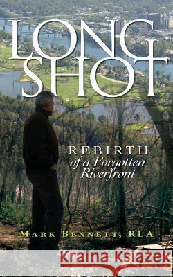 Long Shot: Rebirth of a Forgotten Riverfront Mark Bennett 9780984653393