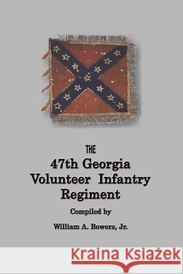 History of the 47th Georgia Volunteer Infantry Regiment Bowers, William a. 9780984653652