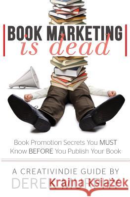 Book Marketing is Dead: Book Promotion Secrets You MUST Know BEFORE You Publish Murphy, Derek 9780984655120
