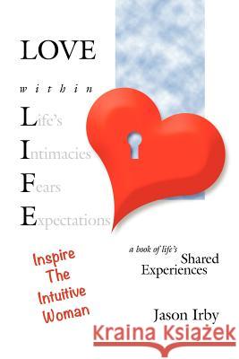 Love Within Life, Inspire the Intuitive Woman Jason Irby 9780984657117 J-Starr Productions