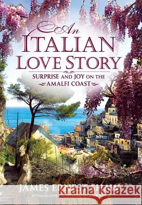 An Italian Love Story: Surprise and Joy on the Amalfi Coast James Ernest Shaw Jonathan Edward Shaw James Ernest Shaw 9780984658565 Campagna