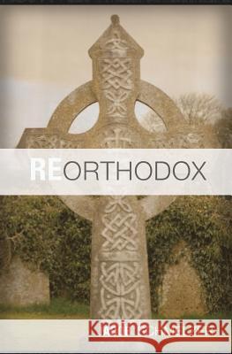 ReOrthodox: Rediscover the Truth and Wonder of the Christian Faith Schmelzer, Jacob 9780984660209