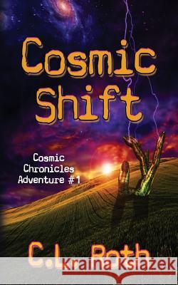 Cosmic Shift: Cosmic Chronicles Adventure #1 C. L. Roth 9780984661909 Clroth Publishing