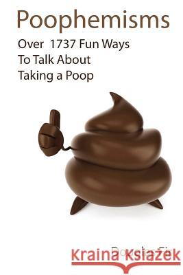 Poophemisms: Over 1737 Fun Ways To Talk About Taking A Poop Fir, Douglas 9780984665105 Windsor Rothschild Inc