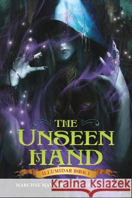 The Unseen Hand: Illumidar Book I Marzio Ombra Narcisse Navarre 9780984665433 Ebon Et Noir LLC