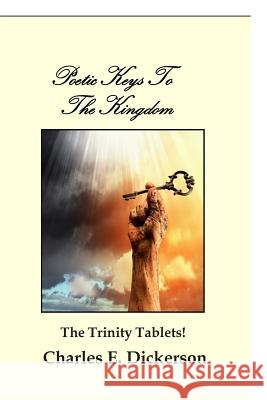 Poetic Keys To The Kingdom: The Trinity Tablets Dickerson, Charles E. 9780984667338