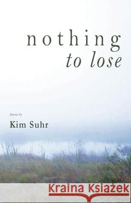 Nothing to Lose Kim Suhr 9780984673971