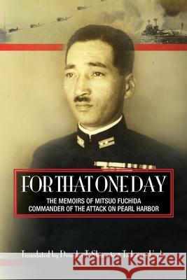 For That One Day: The Memoirs of Mitsuo Fuchida, the Commander of the Attack on Pearl Harbor Douglas T. Shinsato Tadanori Urabe 9780984674503