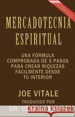 Mercadotecnia Espiritual Segunda Edición: Una fórmula comprobada de 5 pasos para crear riquezas fácilmente desde tu interior Vargas, Cesar 9780984683710 Veritas Invictus Publishing