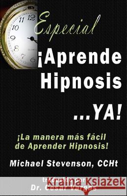 Aprende Hipnosis... Ya!: La manera mas facil de aprender hipnosis! Vargas, Cesar 9780984683772 Veritas Invictus Publishing