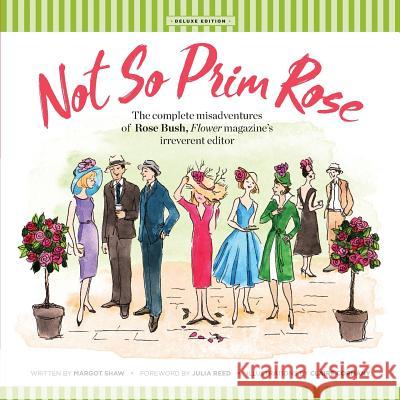 Not So Prim Rose - Soft Cover: The Complete Misadventures of Rose Bush, Flower magazine's Irreverent Editor Shaw, Margot 9780984686414 Peony Publishing