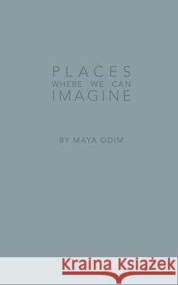 Places Where We Can Imagine Maya Emma Odim 9780984686612