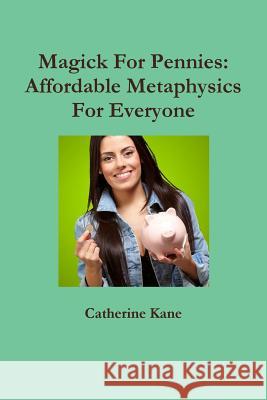 Magick For Pennies: Affordable Metaphysics For Everyone Catherine Kane 9780984695133