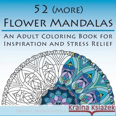 52 (more) Flower Mandalas: An Adult Coloring Book for Inspiration and Stress Relief Bookbinder, David J. 9780984699421