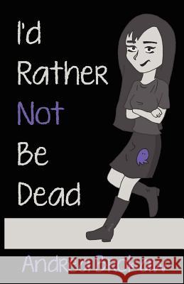 I'd Rather Not Be Dead Andrea Marie Brokaw 9780984702138