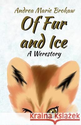 Of Fur and Ice: A Werestory Andrea Marie Brokaw 9780984702176