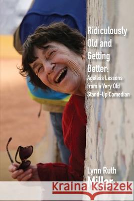 Ridiculously Old and Getting Better Lynn Ruth Miller 9780984709793 Eldership Academy Press