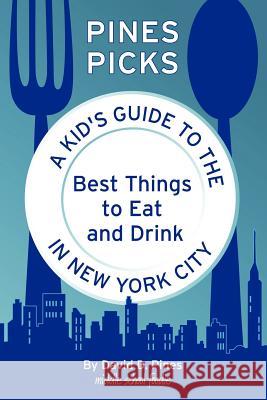 Pines Picks: A Kid's Guide to the Best Things to Eat and Drink in New York City David D. Pines 9780984710812