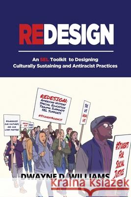 Redesign: An SEL Toolkit to Designing Culturally Sustaining and Antiracist Practices Dwayne D. Williams 9780984715725