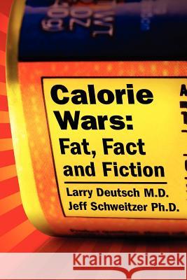 Calorie Wars: Fat, Fact and Fiction Dr Jeff Schweitzer Dr Larry Deutsch 9780984716609 Logic House Press