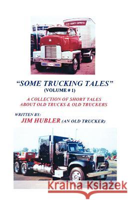 Some Trucking Tales (Volume # 1) William James, Jr. Hubler Jim Hubler 9780984720118 Hubler Enterprise/Undun Records