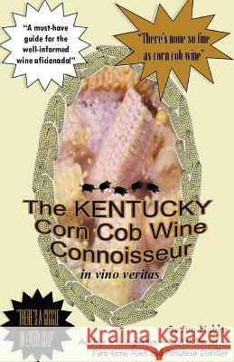 The Kentucky Corn Cob Wine Connoisseur William James, Jr. Hubler 9780984720125 Hubler Enterprise/Undun Records