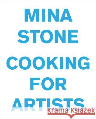 Mina Stone: Cooking for Artists Mina Stone Matthew Barney Urs Fischer 9780984721078 Verlag der Buchhandlung Walther Konig,Germany