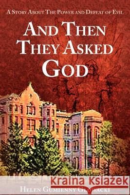 And Then They Asked God Helen Glowacki 9780984721160 Helen Glowacki