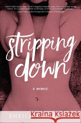 Stripping Down: A Memoir Sheila Hageman 9780984725564