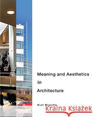 Meaning and Aesthetics in Architecture Kurt Brandle 9780984727117 Kurt Brandle