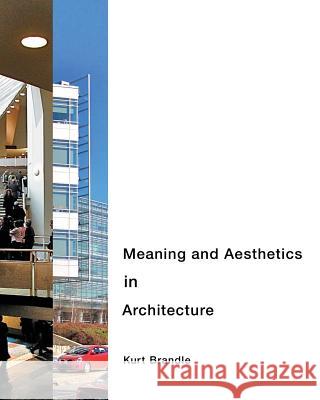 Meaning and Aesthetics in Architecture Kurt Brandle 9780984727155 Kurt Brandle