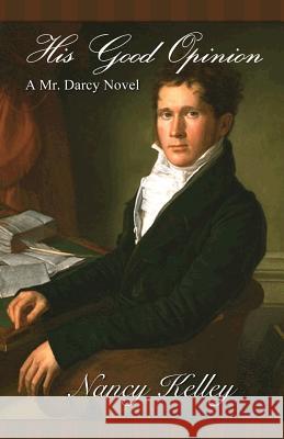 His Good Opinion: A Mr. Darcy Novel Nancy Kelley 9780984731206 Smokey Rose Press