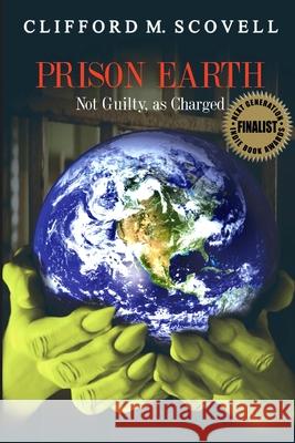 Prison Earth - Not Guilty as Charged Clifford M Scovell 9780984732463