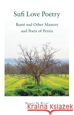 Sufi Love Poetry: Rumi and Other Masters and Poets of Persia Parviz N. Rasti 9780984735877 Sufi Cultural Center & Coffee Shop