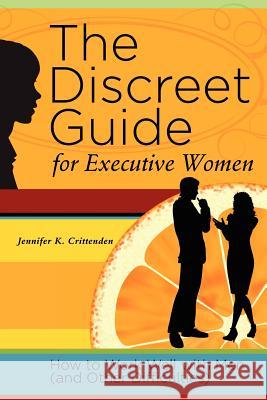 The Discreet Guide for Executive Women: How to Work Well with Men (and Other Difficulties) Jennifer K Crittenden   9780984736003