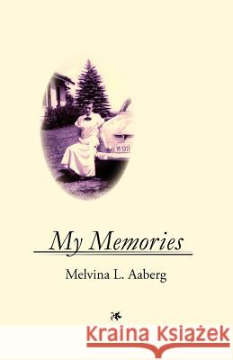 My Memories Melvina Lorraine Aaberg 9780984736911