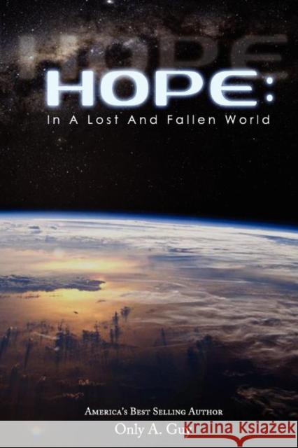 Hope: In a Lost and Fallen World Only, Guy A. 9780984738250 VIP Ink Publishing
