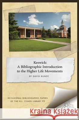 Keswick: A Bibliographic Introduction to the Higher Life Movement David Bundy 9780984738632