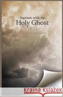 Baptism with the Holy Ghost Henry Clay Morrison 9780984738786