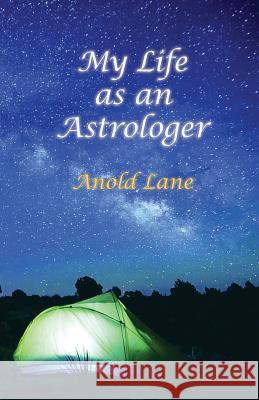 My Life as an Astrologer Anold Lane 9780984739059 Realityisbooks.Com, Inc.
