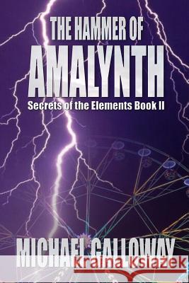 The Hammer of Amalynth (Secrets of the Elements Book II) Michael Galloway 9780984740291 Candlepower Publishing House