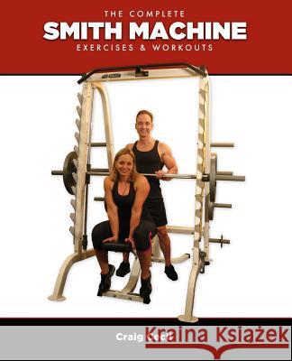 The Complete Smith Machine: Exercises & Workouts Craig Cecil 9780984741427 Running Deer Software