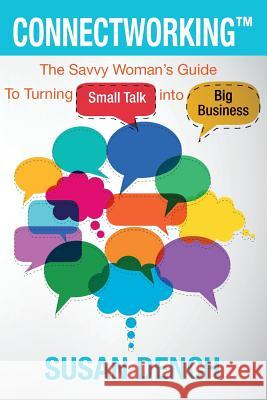 Connectworking: The Savvy Woman's Guide To Turning Small Talk into Big Business Dench, Susan 9780984751822