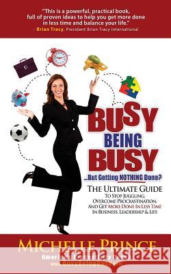 Busy Being Busy....But Getting Nothing Done? Michelle Prince 9780984754700 Performance Publishing Group