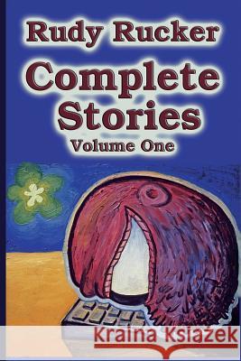 Complete Stories, Volume One Rudy Rucker 9780984758562 Transreal Books