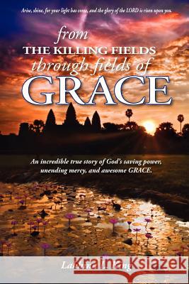 From the Killing Fields Through Fields of Grace Lakhina L. King Nancy E. Williams 9780984768301 Laurus Books