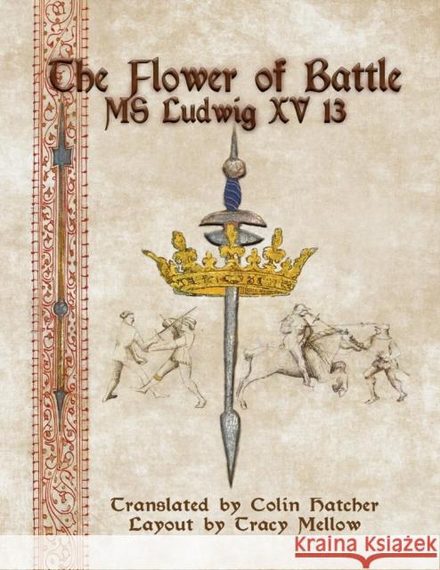 The Flower of Battle: MS Ludwig Xv13 Colin Hatcher Tracy Mellow  9780984771691 Tyrant Industries